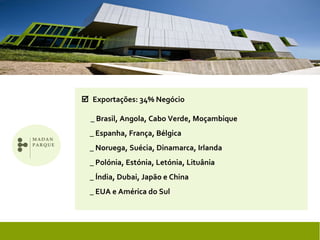    Exportações: 34% Negócio   _ Brasil, Angola, Cabo Verde, Moçambique _ Espanha, França, Bélgica _ Noruega, Suécia, Dinamarca, Irlanda _ Polónia, Estónia, Letónia, Lituânia _ Índia, Dubai, Japão e China _ EUA e América do Sul 