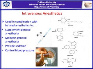 Intravenous Anesthetics
 Used in combination with
Inhaled anesthetics to:
• Supplement general
anesthesia
• Maintain general
anesthesia
• Provide sedation
• Control blood pressure
 