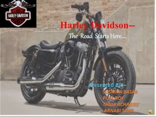 Harley Davidson--
The Road Starts Here….
 