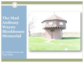 The Mad Anthony Wayne Blockhouse Memorial By: William Kraus and Todd Willis 