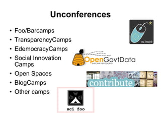 Unconferences Foo/Barcamps TransparencyCamps EdemocracyCamps Social Innovation Camps Open Spaces BlogCamps Other camps 