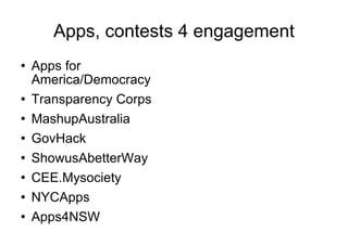 Apps, contests 4 engagement Apps for America/Democracy Transparency Corps MashupAustralia GovHack ShowusAbetterWay CEE.Mysociety NYCApps Apps4NSW 