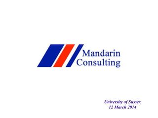 © Copyright Mandarin Consulting Ltd
University of Sussex
12 March 2014
 