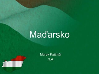 Maďarsko
Marek Kačmár
3.A
 