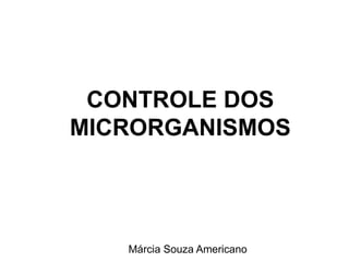 Márcia Souza Americano CONTROLE DOS MICRORGANISMOS 