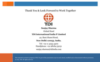 Private and Confidential
www.MobileAndInternetAdvertising.com
Sanjay Sharma
Global Head
TDI International India P Limited
42, Rani Jhansi Road,
New Delhi 110055. India.
Tel: +91 11 4253 4300
Handphone: +91 98184 53031
sanjay.sharma@tdiindia.com
This material is exclusive property of TDI. No part of this presentation may be used, shared, modified and/or disseminated without permission.
© 2015 TDI. All rights reserved.
Thank You & Look Forward to Work Together
 