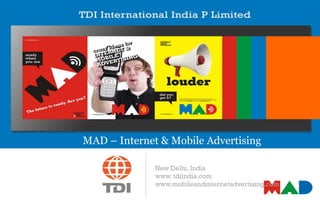 New Delhi, India
www. tdiindia.com
www.mobileandinternetadvertising.com
MAD – Internet & Mobile Advertising
 