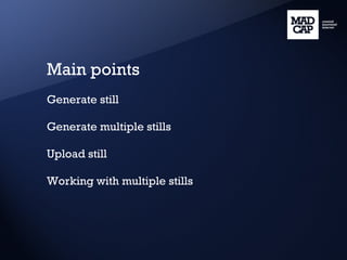 Main points Generate still Generate multiple stills Upload still Working with multiple stills 