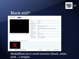 Black still? MediaMosa try to avoid unicolor (black, white, pink ...) images. 