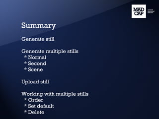 Summary Generate still Generate multiple stills * Normal * Second * Scene Upload still Working with multiple stills * Order * Set default * Delete 