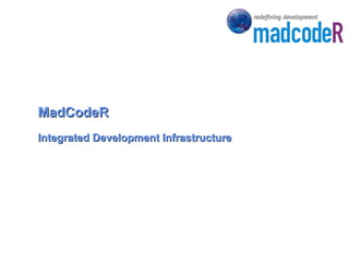 MadCodeR Integrated Development Infrastructure 