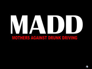 M A D D MOTHERS AGAINST DRUNK DRIVING 