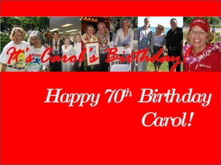 Happy 70 th  Birthday  Carol! 