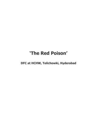 ‘The Red Poison’

DFC at HCHW, Tolichowki, Hyderabad
 