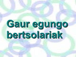 Gaur egungo
egungo
Gaur
bertsolariak
bertsolariak

 