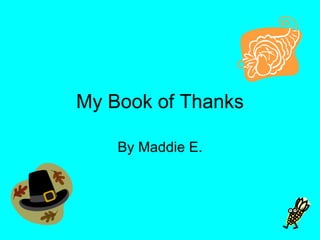 My Book of Thanks By Maddie E. 