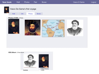face book Wall Photos Flair Boxes Vasco D Gama Logout Wall Info Photos Boxes Photos of VDG   4 Photos VDG Album   2 Photo Alums  5 photos Profile Pictures  1 photo Vasco Da Gama’s first voyage  