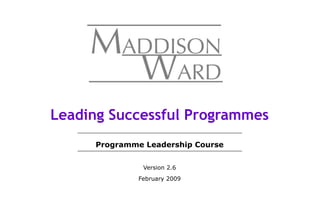 Programme Leadership Course Version 2.6 February 2009 Leading Successful Programmes 