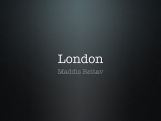 London
Maddis Reitav
 
