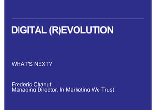 DIGITAL (R)EVOLUTION


WHAT'S NEXT?


Frederic Chanut
Managing Director, In Marketing We Trust
 