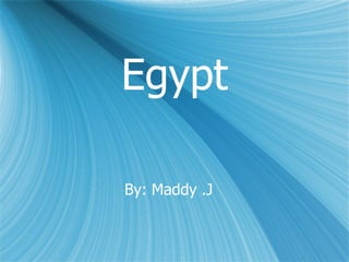 Egypt By: Maddy .J 