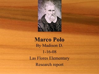 By Madison D. 1-16-08 Las Flores Elementary Research report   Marco Polo 