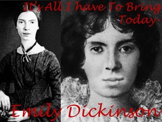 It’s All I have To Bring Today-Emily Dickinson