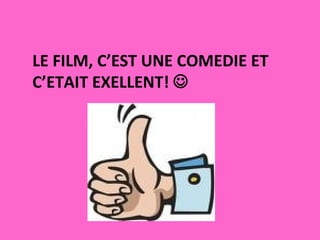 LE FILM, C’EST UNE COMEDIE ET C’ETAIT EXELLENT!   