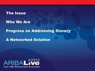 The Issue
Who We Are
Progress on Addressing Slavery
A Networked Solution
 