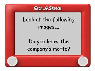 Look at the following images…. Do you know the company’s motto?