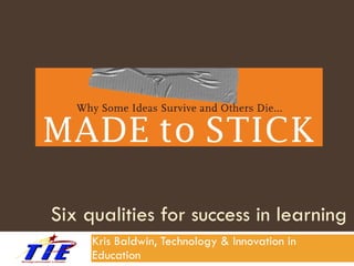 Six qualities for success in learning Kris Baldwin, Technology & Innovation in Education 