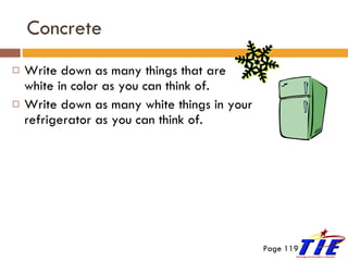 Concrete Write down as many things that are white in color as you can think of. Write down as many white things in your refrigerator as you can think of. Page 119 