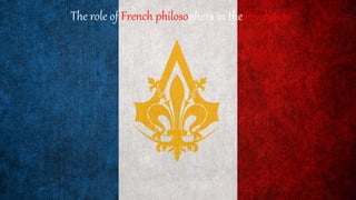 Made by : Abhinav
The role of French philosophers in the revolution
 