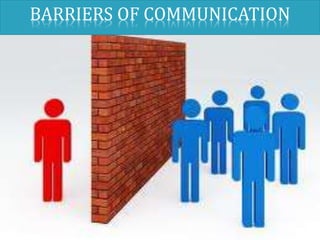 BARRIERS OF COMMUNICATION
BARRIERS OF COMMUNICATION
 