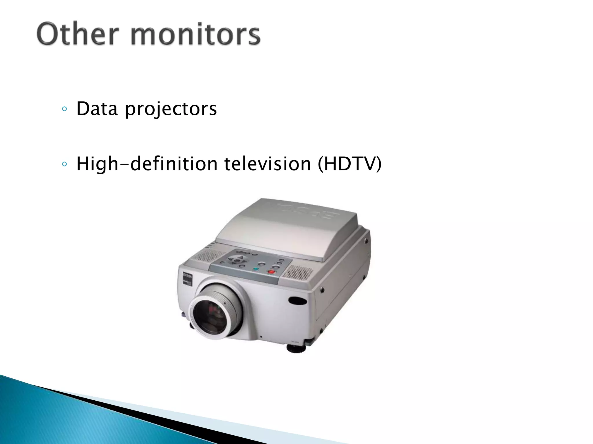 ◦ Data projectors
◦ High-definition television (HDTV)
 
