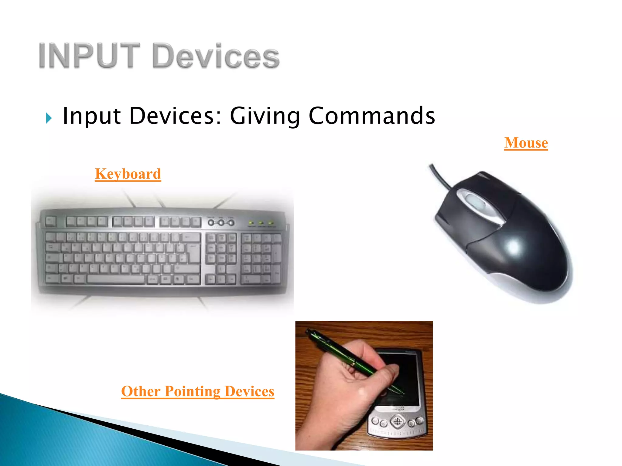  Input Devices: Giving Commands
Keyboard
Mouse
Other Pointing Devices
 