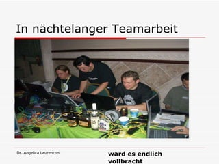 In nächtelanger Teamarbeit und viel Schweiss ward es endlich vollbracht  