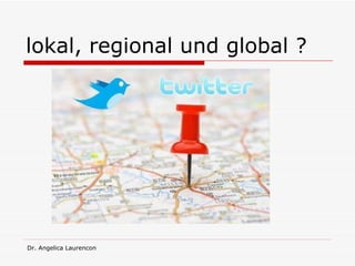 lokal, regional und global ?  
