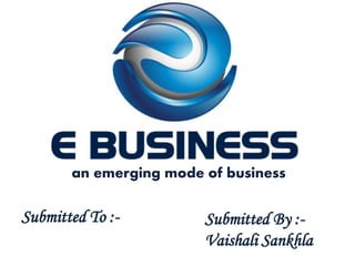 an emerging mode of business
Submitted To :- Submitted By :-
Vaishali Sankhla
 