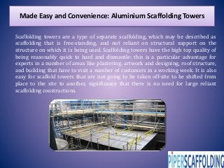 Made Easy and Convenience: Aluminium Scaffolding Towers
Scaffolding towers are a type of separate scaffolding, which may be described as
scaffolding that is free-standing, and not reliant on structural support on the
structure on which it is being used. Scaffolding towers have the high top quality of
being reasonably quick to hard and dismantle: this is a particular advantage for
experts in a number of areas like plastering, artwork and designing, roof structure,
and building that have to visit a number of customers in a working week. It is also
easy for scaffold towers that are not going to be taken off-site to be shifted from
place to the site to another, significance that there is no need for large reliant
scaffolding constructions.
 