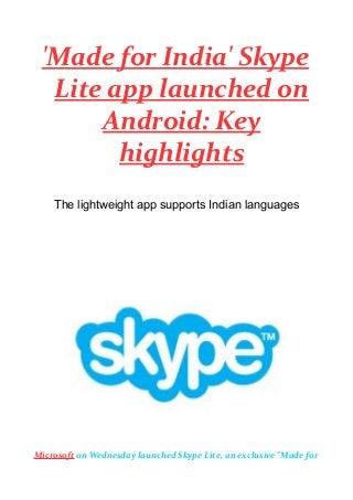 'Made for India' Skype
Lite app launched on
Android: Key
highlights
The lightweight app supports Indian languages
Microsoft on Wednesday launched Skype Lite, an exclusive "Made for
 