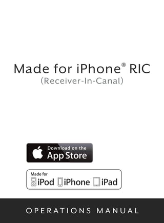 Made for iPhone® RIC 
(Receiver-In-Canal) 
O P E R AT I O N S M A N U A L 
 