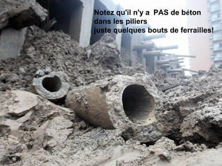 Notez qu'il n'y a  PAS de béton
dans les piliers
juste quelques bouts de ferrailles!
 