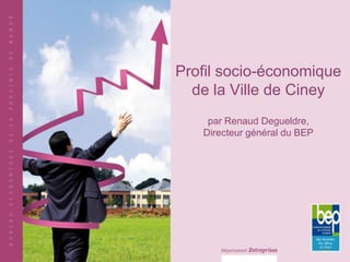 Profil socio-économique
de la Ville de Ciney
par Renaud Degueldre,
Directeur général du BEP
 