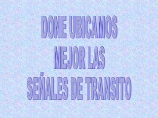 DONE UBICAMOS MEJOR LAS SEÑALES DE TRANSITO 