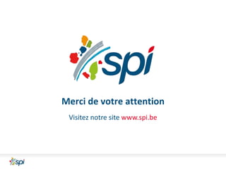 Merci de votre attention
Visitez notre site www.spi.be

 