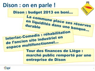 Dison : on en parle !
Dison : budget 2013 en boni…

Tour des finances de Liège :
marché public remporté par une
entreprise de Dison
6

 