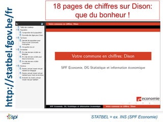 http://statbel.fgov.be/fr

18 pages de chiffres sur Dison:
que du bonheur !

STATBEL = ex. INS (SPF Economie)

 