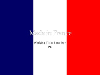 Working Title: Bent Iron PC Made in France 