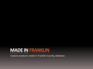 Explore products made in Franklin County, Alabama
 